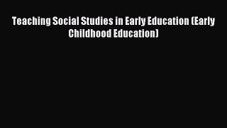 Read Teaching Social Studies in Early Education (Early Childhood Education) Ebook Free