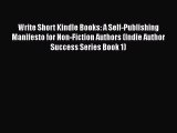 PDF Write Short Kindle Books: A Self-Publishing Manifesto for Non-Fiction Authors (Indie Author