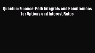 Read Quantum Finance: Path Integrals and Hamiltonians for Options and Interest Rates PDF Online