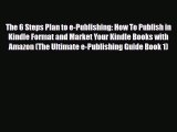 PDF The 6 Steps Plan to e-Publishing: How To Publish in Kindle Format and Market Your Kindle