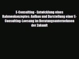 [PDF] E-Consulting - Entwicklung eines Rahmenkonzeptes: Aufbau und Darstellung einer E-Consulting-Loesung