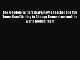 Download The Freedom Writers Diary: How a Teacher and 150 Teens Used Writing to Change Themselves