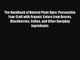Read The Handbook of Natural Plant Dyes: Personalize Your Craft with Organic Colors from Acorns