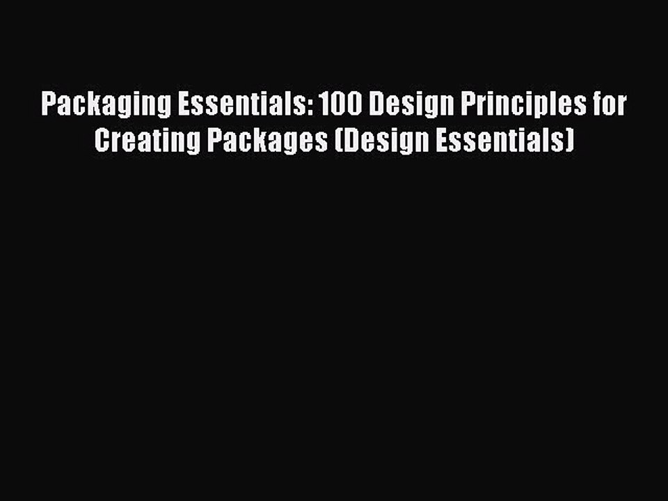 Download Packaging Essentials: 100 Design Principles for Creating Packages (Design Essentials)