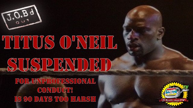 JOB'd Out - Is Titus O'Neil's Suspension TOO HARSH?