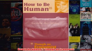 Download PDF  How to be Human Though an Economist FULL FREE