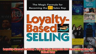 Download PDF  LoyaltyBased Selling  The Magic Formula for Becoming the 1 Sales Rep FULL FREE