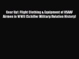 Download Gear Up!: Flight Clothing & Equipment of USAAF Airmen in WWII (Schiffer Military/Aviation