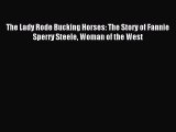 Read The Lady Rode Bucking Horses: The Story of Fannie Sperry Steele Woman of the West Ebook