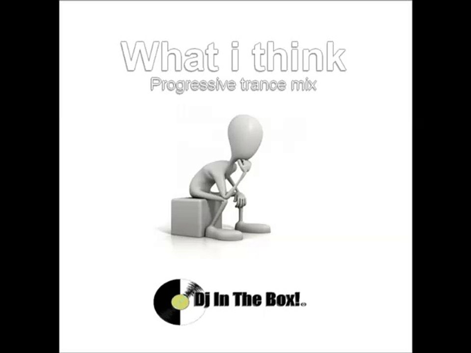 What i think (Progressive trance mix) - Dj In the Box!