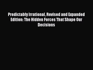 Read Predictably Irrational Revised and Expanded Edition: The Hidden Forces That Shape Our