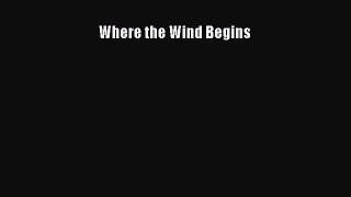 Read Where the Wind Begins Ebook Free