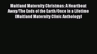 Read Maitland Maternity Christmas: A Heartbeat Away/The Ends of the Earth/Once in a Lifetime
