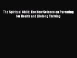 Read The Spiritual Child: The New Science on Parenting for Health and Lifelong Thriving Ebook