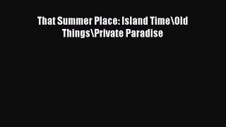 Read That Summer Place: Island Time\Old Things\Private Paradise PDF Online