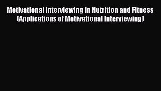 Read Motivational Interviewing in Nutrition and Fitness (Applications of Motivational Interviewing)