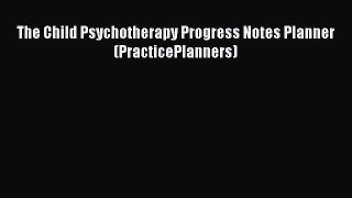 Read The Child Psychotherapy Progress Notes Planner (PracticePlanners) Ebook Free