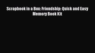 Read Scrapbook in a Box: Friendship: Quick and Easy Memory Book Kit Ebook Online