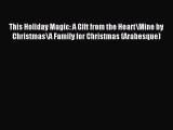 Read This Holiday Magic: A Gift from the Heart\Mine by Christmas\A Family for Christmas (Arabesque)