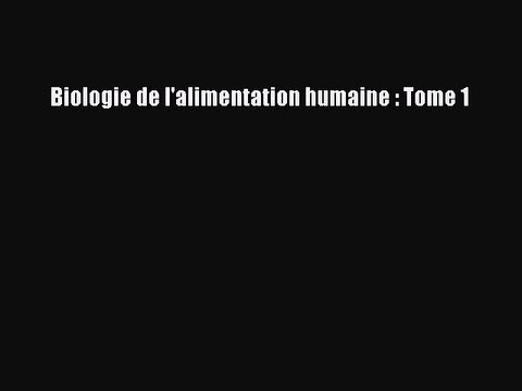 [PDF Télécharger] Biologie de l'alimentation humaine : Tome 1 [Télécharger] Complet Ebook