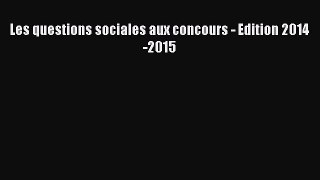 [PDF Télécharger] Les questions sociales aux concours - Edition 2014-2015 [lire] en ligne