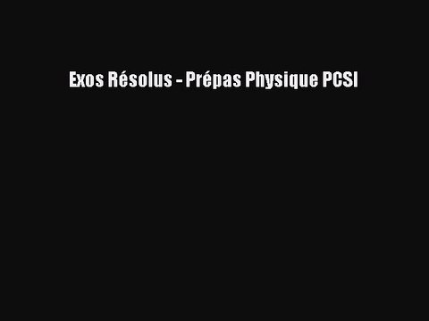 [PDF Télécharger] Exos Résolus - Prépas Physique PCSI [PDF] Complet Ebook