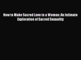 Read How to Make Sacred Love to a Woman: An Intimate Exploration of Sacred Sexuality Ebook