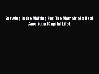 Download Stewing in the Melting Pot: The Memoir of a Real American (Capital Life)  Read Online