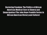 Read Doctoring Freedom: The Politics of African American Medical Care in Slavery and Emancipation