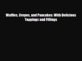 [PDF] Waffles Crepes and Pancakes: With Delicious Toppings and Fillings Read Full Ebook