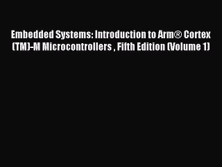 Read Embedded Systems: Introduction to Arm® Cortex(TM)-M Microcontrollers  Fifth Edition (Volume