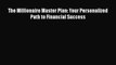[PDF] The Millionaire Master Plan: Your Personalized Path to Financial Success [Download] Online