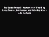 [PDF] Pro-Sumer Power II ! How to Create Wealth by Being Smarter Not Cheaper and Referring