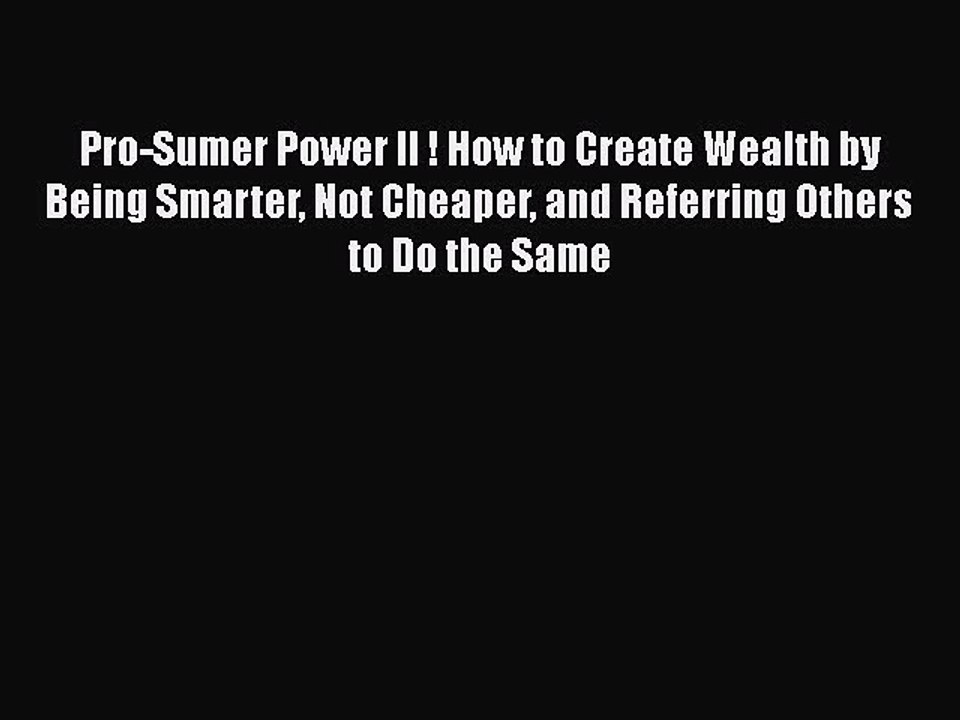 [PDF] Pro-Sumer Power II ! How to Create Wealth by Being Smarter Not ...