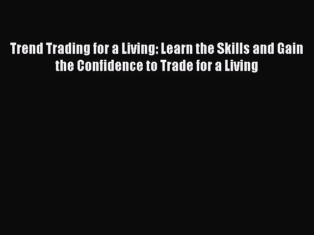 Read Trend Trading for a Living: Learn the Skills and Gain the Confidence to Trade for a Living