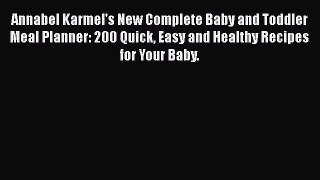 Download Annabel Karmel's New Complete Baby and Toddler Meal Planner: 200 Quick Easy and Healthy