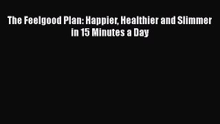 PDF The Feelgood Plan: Happier Healthier and Slimmer in 15 Minutes a Day  EBook