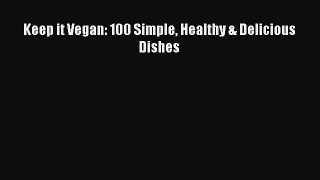 PDF Keep it Vegan: 100 Simple Healthy & Delicious Dishes  Read Online