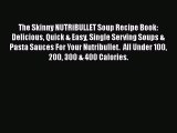 PDF The Skinny NUTRiBULLET Soup Recipe Book: Delicious Quick & Easy Single Serving Soups &