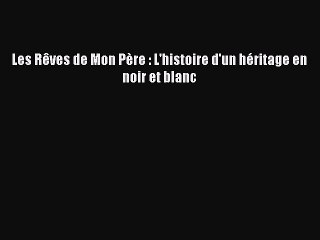 [PDF Télécharger] Les Rêves de Mon Père : L'histoire d'un héritage en noir et blanc [Télécharger]