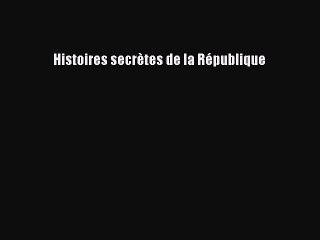 [PDF Télécharger] Histoires secrètes de la République [lire] Complet Ebook