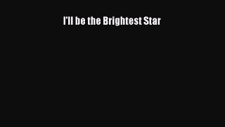 [PDF] I'll be the Brightest Star [Download] Online