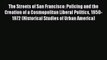 Download The Streets of San Francisco: Policing and the Creation of a Cosmopolitan Liberal