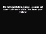 PDF The Battle over Peleliu: Islander Japanese and American Memories of War (War Memory and