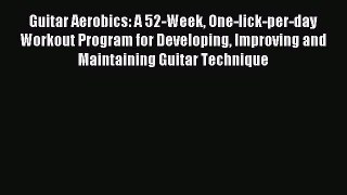 Read Guitar Aerobics: A 52-Week One-lick-per-day Workout Program for Developing Improving and