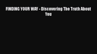[PDF] FINDING YOUR WAY - Discovering The Truth About You [Read] Online