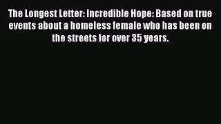 PDF The Longest Letter: Incredible Hope: Based on true events about a homeless female who has