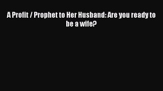 Download A Profit / Prophet to Her Husband: Are you ready to be a wife?  EBook