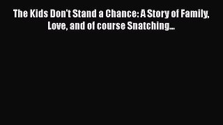 PDF The Kids Don't Stand a Chance: A Story of Family Love and of course Snatching... Free Books