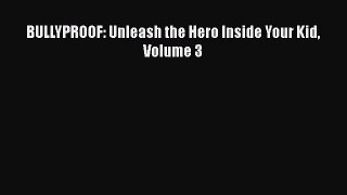 Download BULLYPROOF: Unleash the Hero Inside Your Kid Volume 3  Read Online